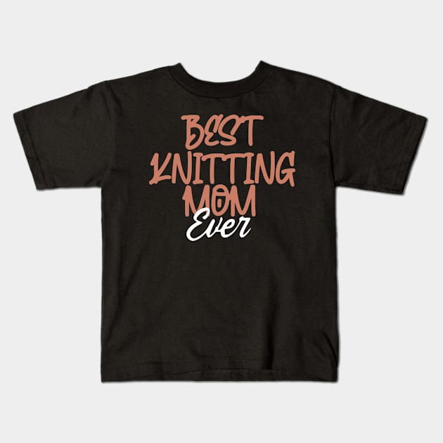 Best Knitting Mom Ever Kids T-Shirt by pako-valor